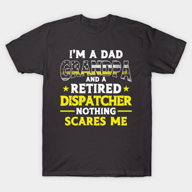 Dad Grandpa And A Retired Dispatcher 911 Dispatch Operator T-Shirt by Toeffishirts